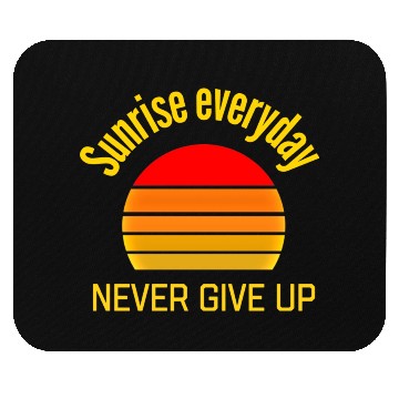 Discover Sunrise Everyday Never Give-Up Funny Gifts Mouse Pads