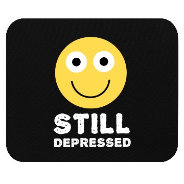 Discover Still Depressed, Happy Smiling Face - Funny Quotes Mouse Pads