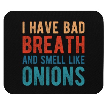 Discover I HAVE BAD BREATH AND SMELL LIKE ONIONS Mouse Pads
