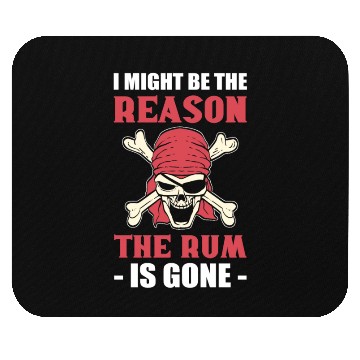 Discover I Might Be The Reason The Rum Is Gone Pirates Mouse Pads