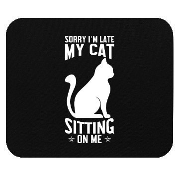 Discover Sorry I'm late my cat sitting on me Mouse Pads