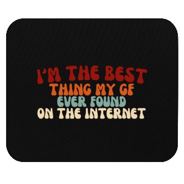 Discover I'm The Best Thing My Girlfriend Ever Found on The Mouse Pads