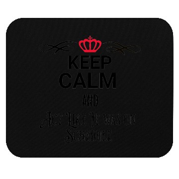 Discover KEEP CALM AND ACT LIKE IT WAS ON SCEDHULE Mouse Pads