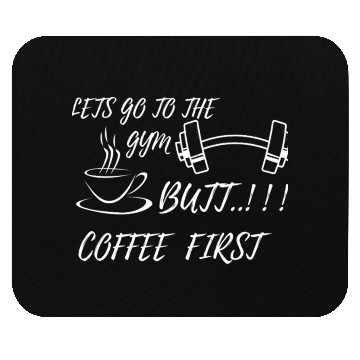 Discover LETS GO GYM,BUTT FIRST COFFEE Mouse Pads