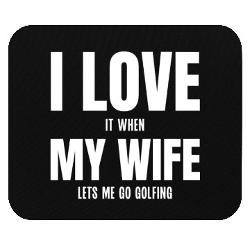 Discover I Love my Wife It When Lets me Go Golfing Mouse Pads