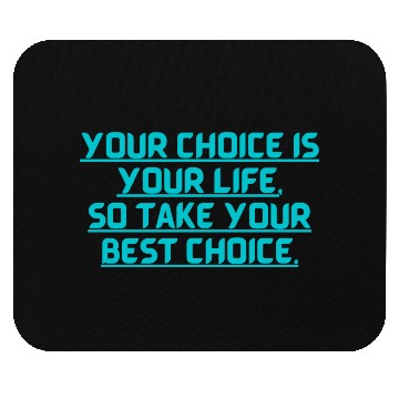 Discover YOUR CHOICE IS YOUR LIFE SOCHOOSE YOUR BEST OPTION Mouse Pads