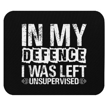 Discover In My Defense I Was Left Unsupervised Funny Mouse Pads