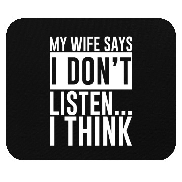 Discover My Wife Says I Don't Listen, I Think 4 Mouse Pads