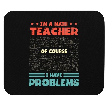 Discover I'm A Math Teacher Of Course I Have Problems Mouse Pads