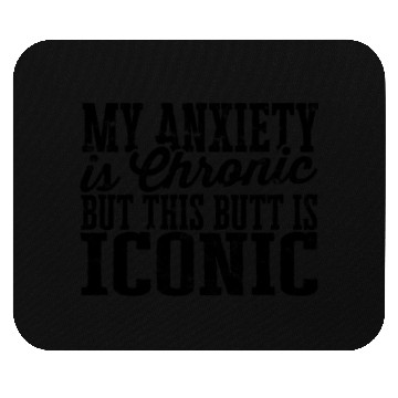 Discover My Anxiety is chronic but this Butt is Iconic - Mouse Pads
