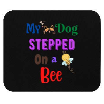 Discover My Dog Stepped On a Bee Mouse Pads
