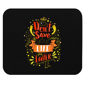 Discover Dont save your life for latter Mouse Pads