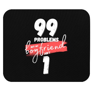 Discover 99 Problems But My Boyfriend Ain't One Mouse Pads