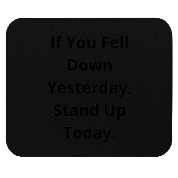 Discover If You Fell Down Yesterday Stand Up Today Mouse Pads
