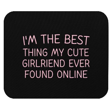 Discover I'm The Best Thing My CUTE Girlfriend Ever Found O Mouse Pads
