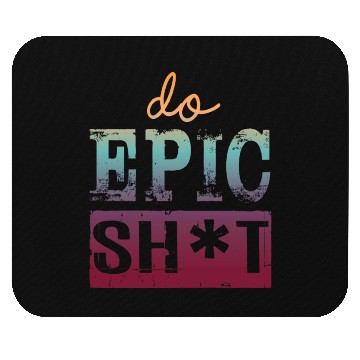 Discover Funny sayings - DO EPIC SHIT Mouse Pads