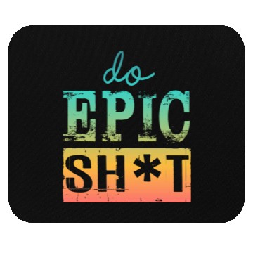 Discover Funny sayings - DO EPIC SHIT Mouse Pads