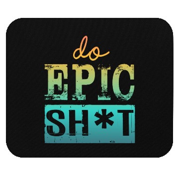 Discover Funny sayings - DO EPIC SHIT Mouse Pads