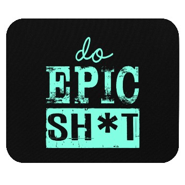 Discover Funny sayings - DO EPIC SHIT Mouse Pads