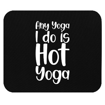 Discover Any Yoga I Do Is Hot Yoga Mouse Pads