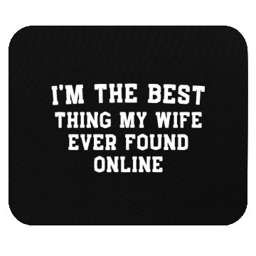 Discover I'm The Best Thing My Wife Ever Found Online on Th Mouse Pads