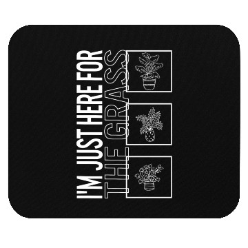 Discover I'm Just Here For The Grass, Garden Plant Mouse Pads