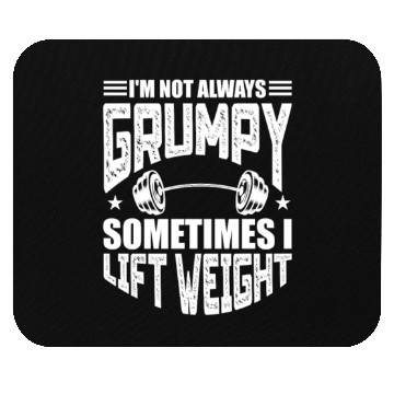 Discover I'm Not Always Grumpy Sometimes I Lift Weight Mouse Pads