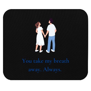 Discover You take my breath away. Always. Mouse Pads