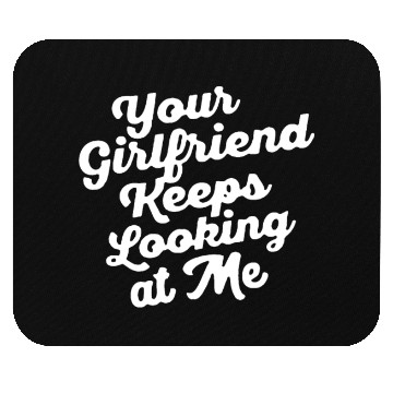 Discover Your Girlfriend Keeps Looking At Mefunny Mouse Pads