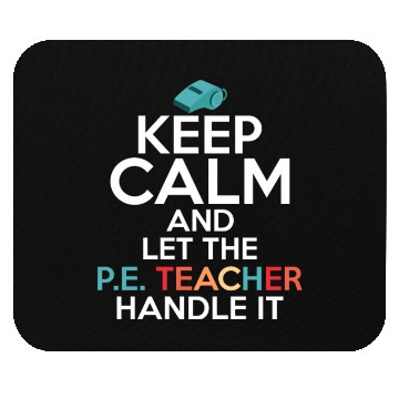 Discover Keep Calm And Let The P.E. Teacher Handle It Schoo Mouse Pads