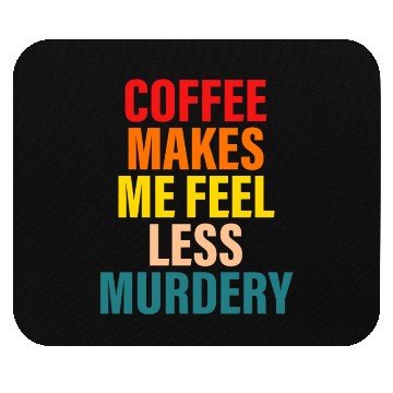 Discover Coffee Makes Me Feel Less Murdery Mouse Pads