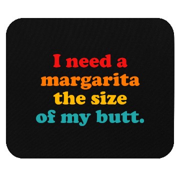 Discover I Need A Margarita The Size Of My Butt. Mouse Pads