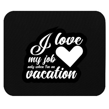 Discover I Love My Job Only When I'm On Vacation Mouse Pads