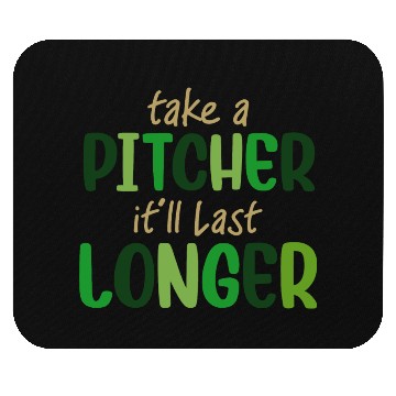 Discover Take A Pitcher It'll Last Longer St.Patrick's Day Mouse Pads