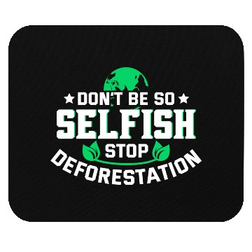 Discover Don't Be So Selfish Stop Deforestation Earth Day Mouse Pads
