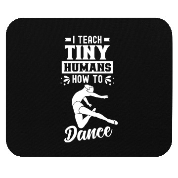 Discover I Teach Tiny Humans How To Dance Dance Teacher Mouse Pads