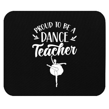 Discover Proud To Be A Dance Teacher Teach Dancing Dancer Mouse Pads
