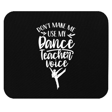 Discover Don't Make Me Use My Dance Teacher Voice Dancing Mouse Pads