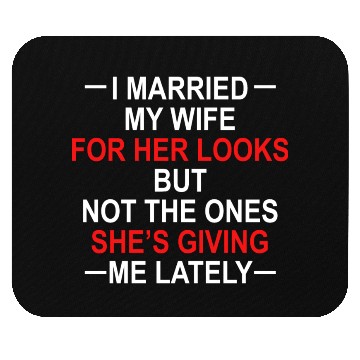Discover I Married My Wife For Her Looks But Not The Ones Mouse Pads
