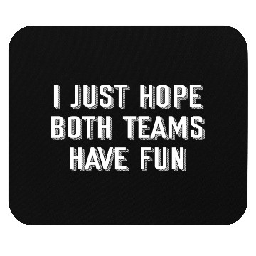 Discover i just hope both teams have fun Mouse Pads