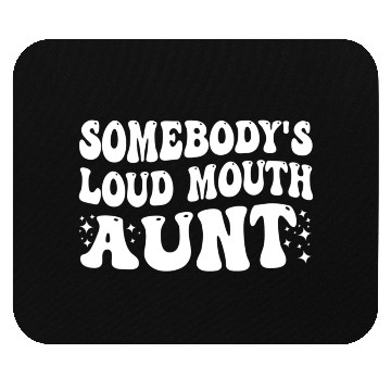 Discover Somebody's Loud Mouth Aunt Mouse Pads