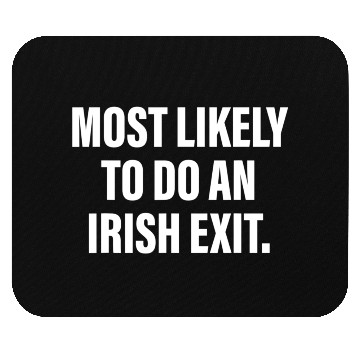 Discover Most Likely To Do An Irish Exit Mouse Pads