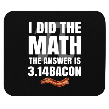Discover Pi Day I Did The Math Answer Is Bacon Funny Math Mouse Pads