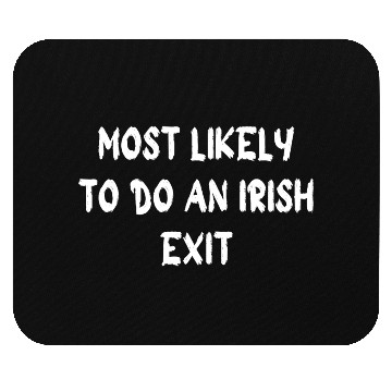 Discover most likely to do an irish exit Mouse Pads