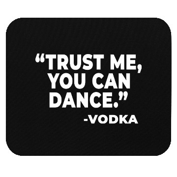 Discover Trust Me You Can Dance Vodka Funny Quote Saying Mouse Pads