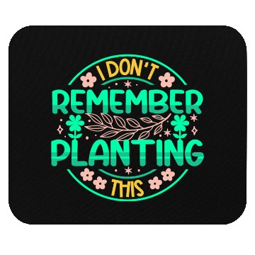 Discover Gardening Planet - I Dont Remember Planting This Mouse Pads
