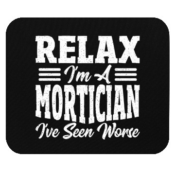 Discover Relax I'm A Mortician I've Seen Worse Funeral Mouse Pads