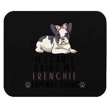 Discover If I Can't Bring My Frenchie Dog Mouse Pads