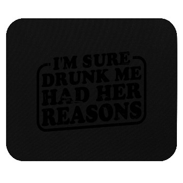 Discover I'm Sure Drunk Me Had Her Reasons 22 Mouse Pads