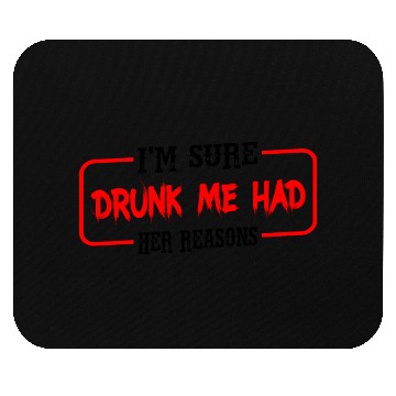 Discover I'm Sure Drunk Me Had Her Reasons 23 Mouse Pads